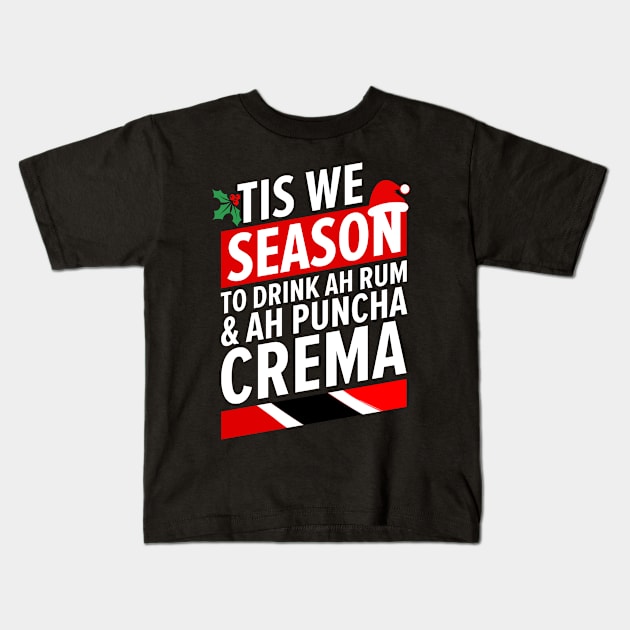 Tis We Season To Drink A Rum And A Ponche De Creme - Merry Christmas Trinidad And Tobago Christmas Season Kids T-Shirt by Trinidad Slang Clothing